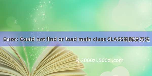 Error: Could not find or load main class CLASS的解决方法