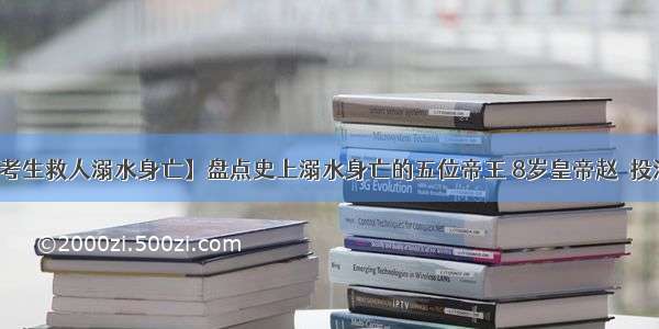 【高考生救人溺水身亡】盘点史上溺水身亡的五位帝王 8岁皇帝赵昺投海而死