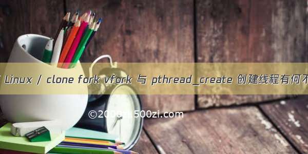 OS / Linux / clone fork vfork 与 pthread_create 创建线程有何不同