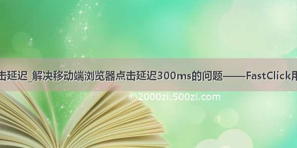 点击延迟_解决移动端浏览器点击延迟300ms的问题——FastClick用法