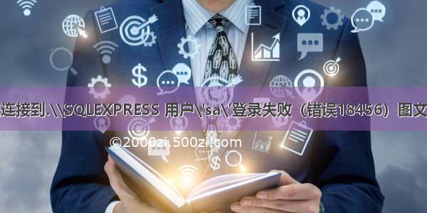 SQL无法连接到.\\SQLEXPRESS 用户\'sa\'登录失败（错误18456）图文解决方法