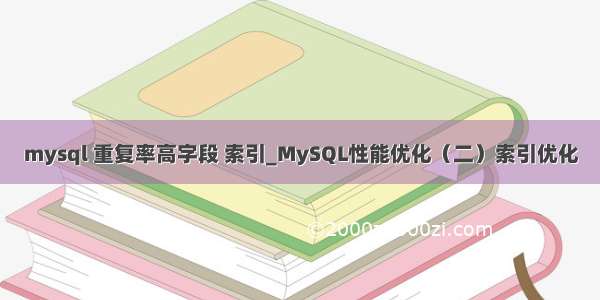 mysql 重复率高字段 索引_MySQL性能优化（二）索引优化