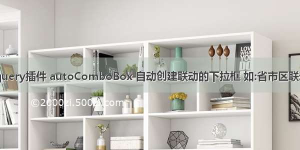 jquery插件 autoComboBox 自动创建联动的下拉框 如:省市区联动