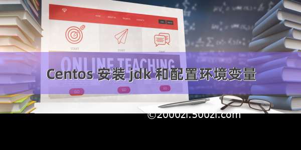 Centos 安装 jdk 和配置环境变量