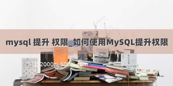 mysql 提升 权限_如何使用MySQL提升权限