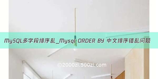 MySQL多字段排序乱_Mysql ORDER BY 中文排序错乱问题