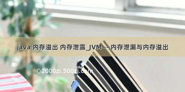 java 内存溢出 内存泄露_JVM——内存泄漏与内存溢出