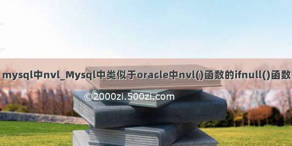 mysql中nvl_Mysql中类似于oracle中nvl()函数的ifnull()函数