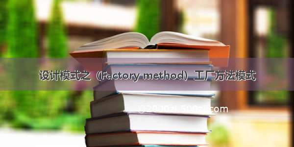 设计模式之（Factory method）工厂方法模式