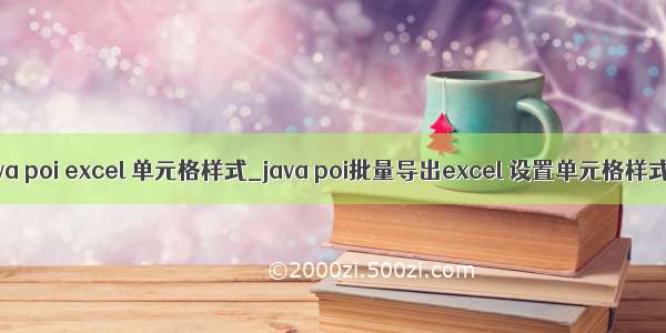 java poi excel 单元格样式_java poi批量导出excel 设置单元格样式