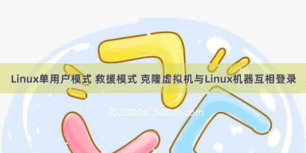 Linux单用户模式 救援模式 克隆虚拟机与Linux机器互相登录