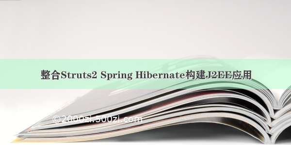 整合Struts2 Spring Hibernate构建J2EE应用