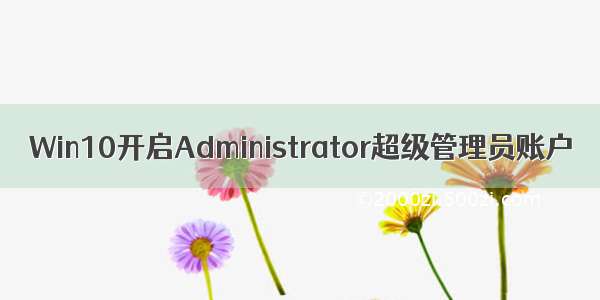 Win10开启Administrator超级管理员账户