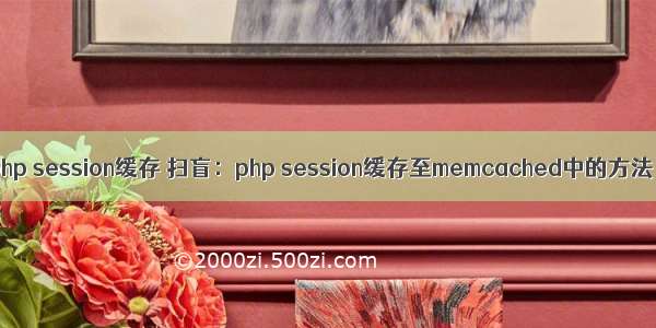 php session缓存 扫盲：php session缓存至memcached中的方法