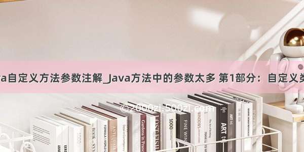 java自定义方法参数注解_Java方法中的参数太多 第1部分：自定义类型