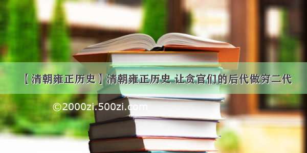 【清朝雍正历史】清朝雍正历史 让贪官们的后代做穷二代