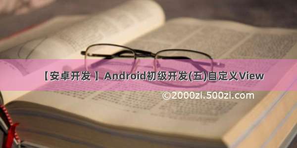 【安卓开发 】Android初级开发(五)自定义View