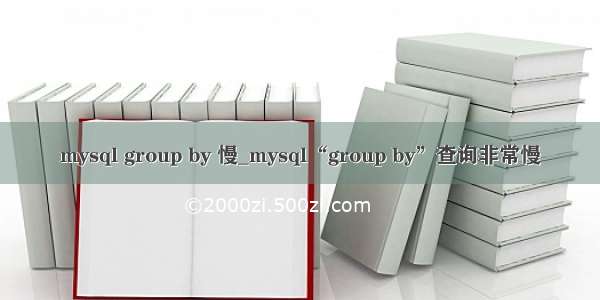 mysql group by 慢_mysql“group by”查询非常慢