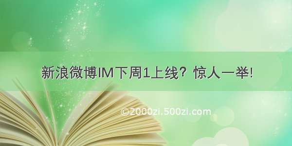 新浪微博IM下周1上线？惊人一举!