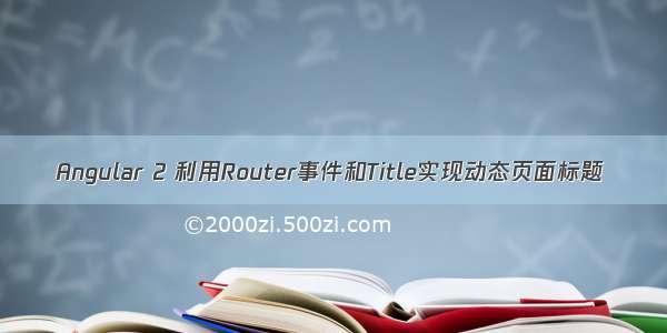 Angular 2 利用Router事件和Title实现动态页面标题