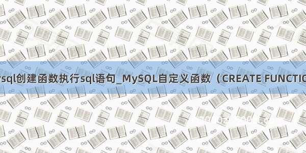 mysql创建函数执行sql语句_MySQL自定义函数（CREATE FUNCTION）