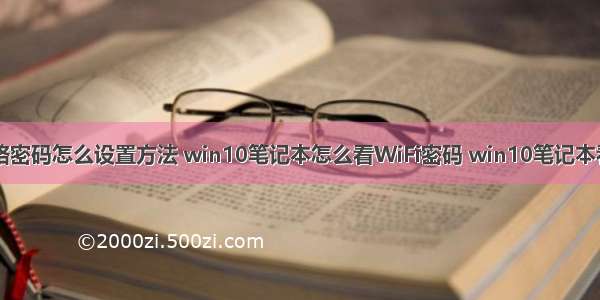 win10 计算机网络密码怎么设置方法 win10笔记本怎么看WiFi密码 win10笔记本看WIFI密码方法...