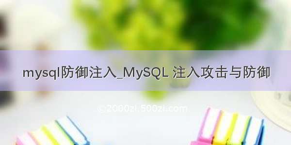 mysql防御注入_MySQL 注入攻击与防御