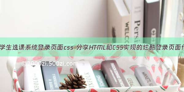 php学生选课系统登录页面css 分享HTML和CSS实现的炫酷登录页面代码