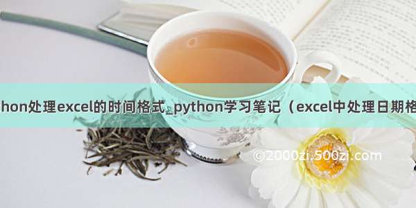 python处理excel的时间格式_python学习笔记（excel中处理日期格式）