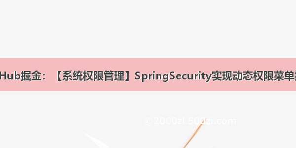 GitHub掘金：【系统权限管理】SpringSecurity实现动态权限菜单控制