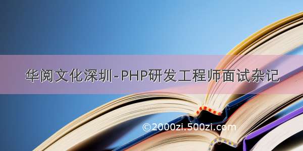 华阅文化深圳-PHP研发工程师面试杂记