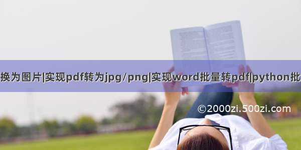 python批量实现pdf转换为图片|实现pdf转为jpg/png|实现word批量转pdf|python批量实现word转换为图片