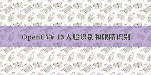 OpenCV# 15人脸识别和眼睛识别