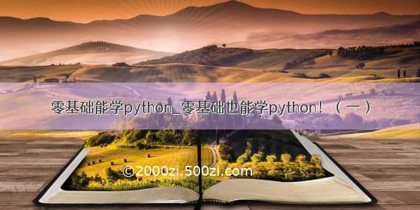 零基础能学python_零基础也能学python！（一）