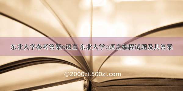 东北大学参考答案c语言 东北大学c语言编程试题及其答案