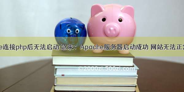 apache连接php后无法启动 急求：Apache服务器启动成功 网站无法正常访问