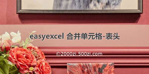 easyexcel 合并单元格-表头