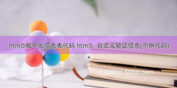 html5做学生信息表代码 html5  自定义验证信息(示例代码)