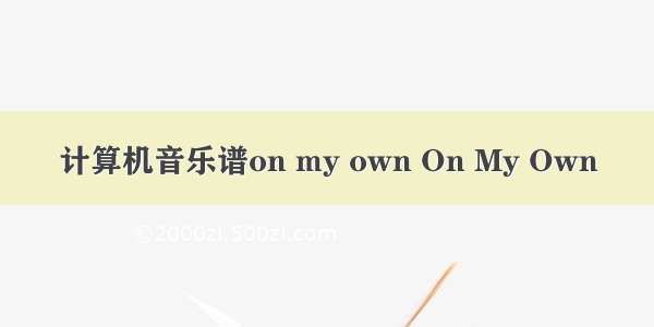 计算机音乐谱on my own On My Own