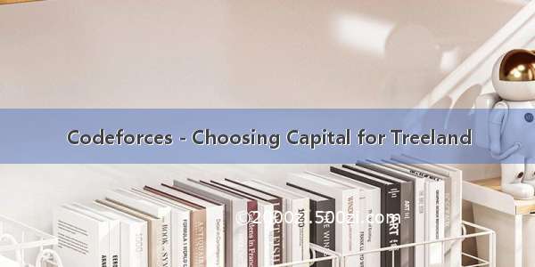 Codeforces - Choosing Capital for Treeland