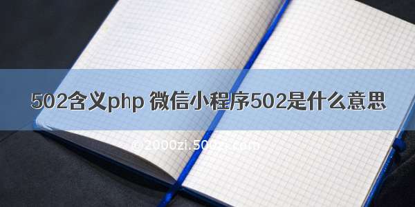 502含义php 微信小程序502是什么意思