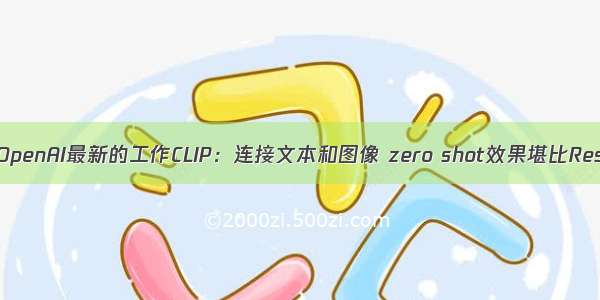 如何评价OpenAI最新的工作CLIP：连接文本和图像 zero shot效果堪比ResNet50？