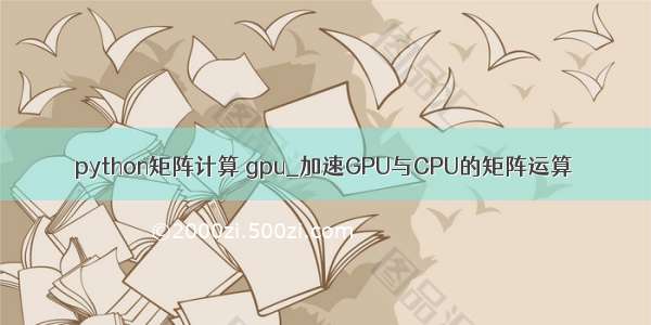 python矩阵计算 gpu_加速GPU与CPU的矩阵运算