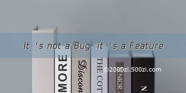 It‘s not a Bug  it‘s a Feature