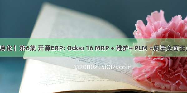 【企业信息化】第6集 开源ERP: Odoo 16 MRP + 维护+ PLM +质量全面生产制造管理