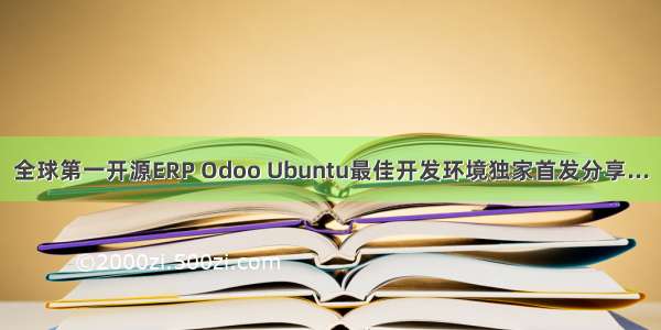 全球第一开源ERP Odoo Ubuntu最佳开发环境独家首发分享...