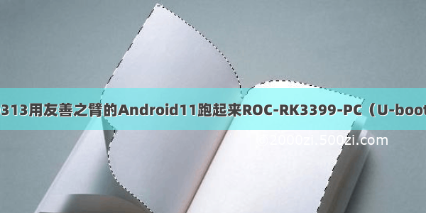 0313用友善之臂的Android11跑起来ROC-RK3399-PC（U-boot）
