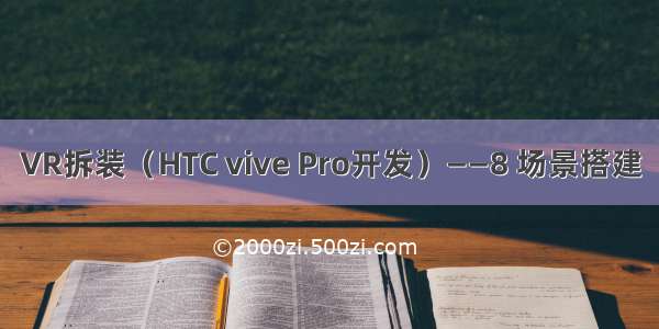 VR拆装（HTC vive Pro开发）——8 场景搭建