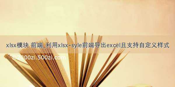 xlsx模块 前端_利用xlsx-syle前端导出excel且支持自定义样式