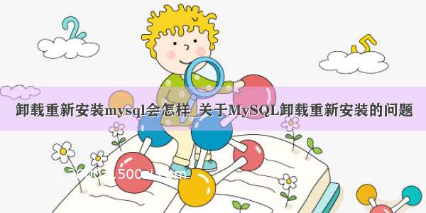 卸载重新安装mysql会怎样_关于MySQL卸载重新安装的问题